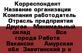 Корреспондент › Название организации ­ Компания-работодатель › Отрасль предприятия ­ Другое › Минимальный оклад ­ 25 000 - Все города Работа » Вакансии   . Амурская обл.,Завитинский р-н